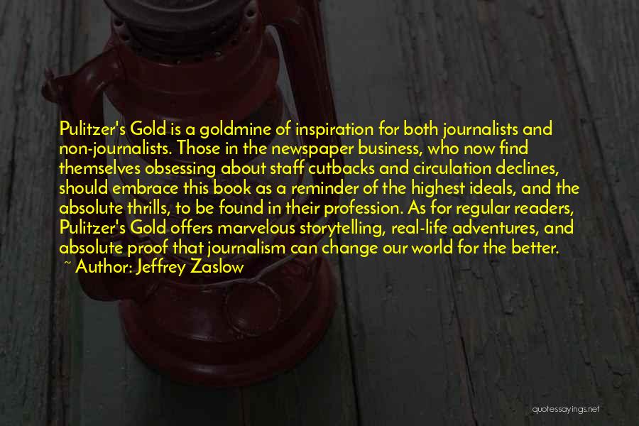 Jeffrey Zaslow Quotes: Pulitzer's Gold Is A Goldmine Of Inspiration For Both Journalists And Non-journalists. Those In The Newspaper Business, Who Now Find