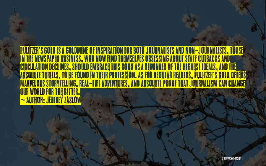 Jeffrey Zaslow Quotes: Pulitzer's Gold Is A Goldmine Of Inspiration For Both Journalists And Non-journalists. Those In The Newspaper Business, Who Now Find