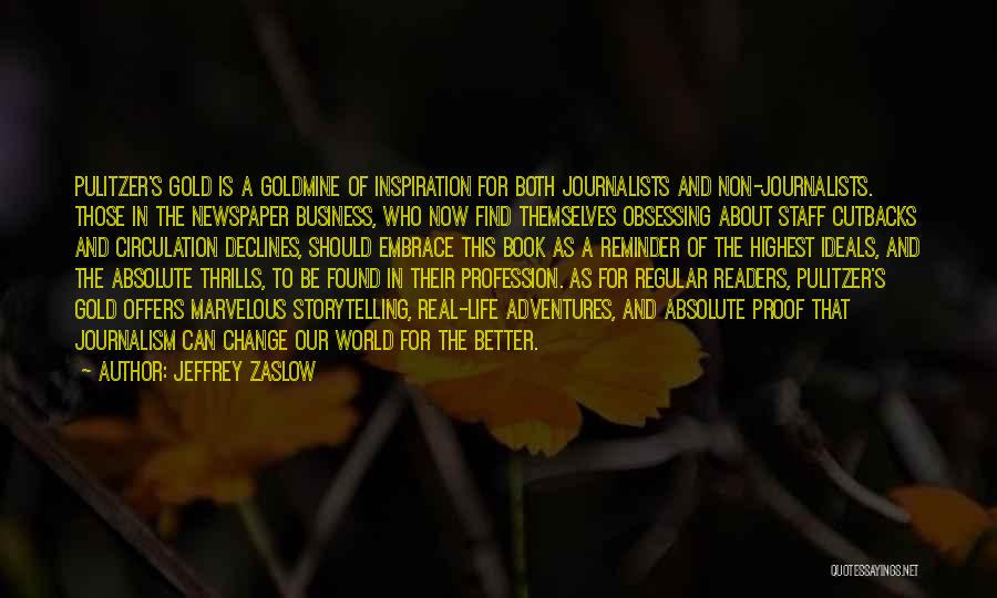 Jeffrey Zaslow Quotes: Pulitzer's Gold Is A Goldmine Of Inspiration For Both Journalists And Non-journalists. Those In The Newspaper Business, Who Now Find