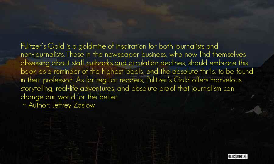 Jeffrey Zaslow Quotes: Pulitzer's Gold Is A Goldmine Of Inspiration For Both Journalists And Non-journalists. Those In The Newspaper Business, Who Now Find