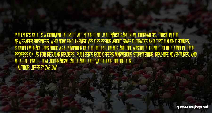 Jeffrey Zaslow Quotes: Pulitzer's Gold Is A Goldmine Of Inspiration For Both Journalists And Non-journalists. Those In The Newspaper Business, Who Now Find