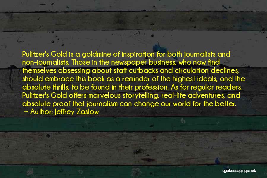 Jeffrey Zaslow Quotes: Pulitzer's Gold Is A Goldmine Of Inspiration For Both Journalists And Non-journalists. Those In The Newspaper Business, Who Now Find