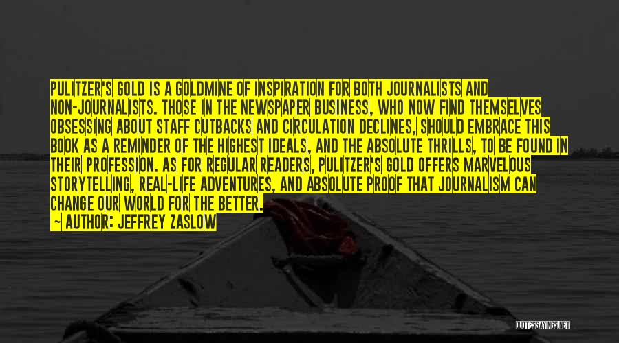 Jeffrey Zaslow Quotes: Pulitzer's Gold Is A Goldmine Of Inspiration For Both Journalists And Non-journalists. Those In The Newspaper Business, Who Now Find