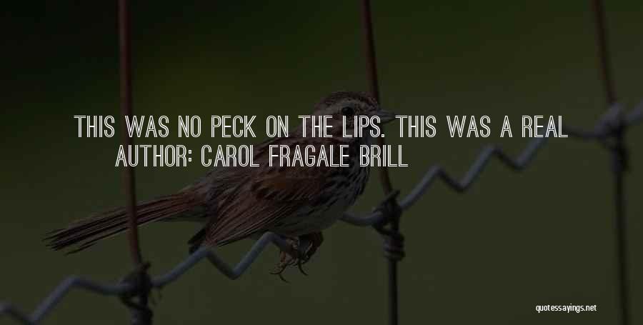 Carol Fragale Brill Quotes: This Was No Peck On The Lips. This Was A Real First Kiss, A Movie-star-knock-her-socks-off-fireworks-light-up-the-sky Kind Of Kiss. A Girl