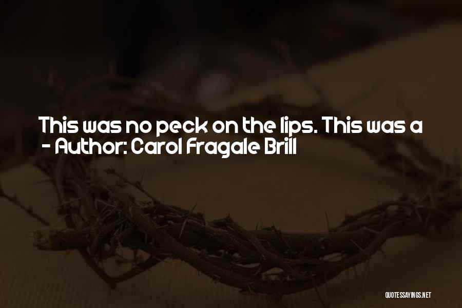 Carol Fragale Brill Quotes: This Was No Peck On The Lips. This Was A Real First Kiss, A Movie-star-knock-her-socks-off-fireworks-light-up-the-sky Kind Of Kiss. A Girl