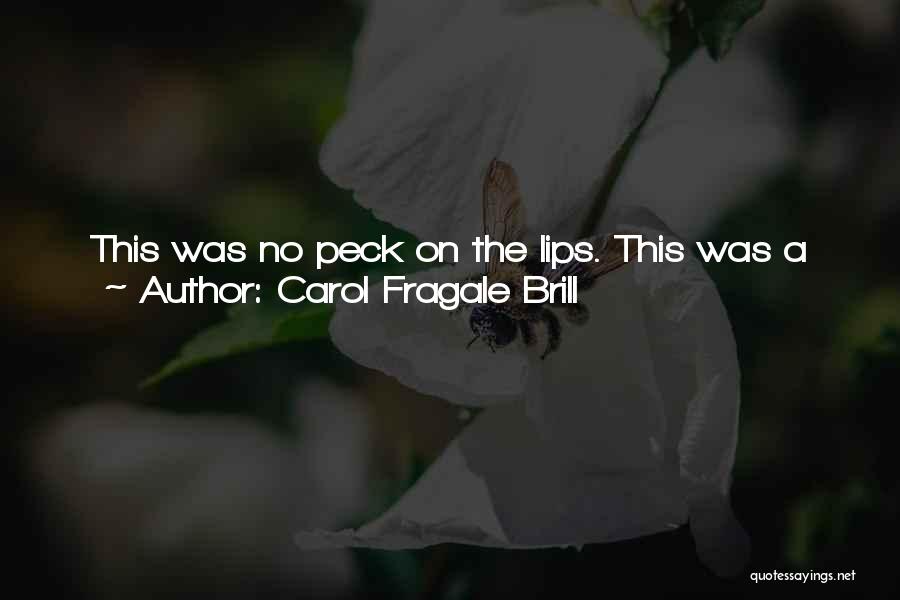 Carol Fragale Brill Quotes: This Was No Peck On The Lips. This Was A Real First Kiss, A Movie-star-knock-her-socks-off-fireworks-light-up-the-sky Kind Of Kiss. A Girl