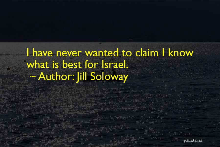 Jill Soloway Quotes: I Have Never Wanted To Claim I Know What Is Best For Israel.