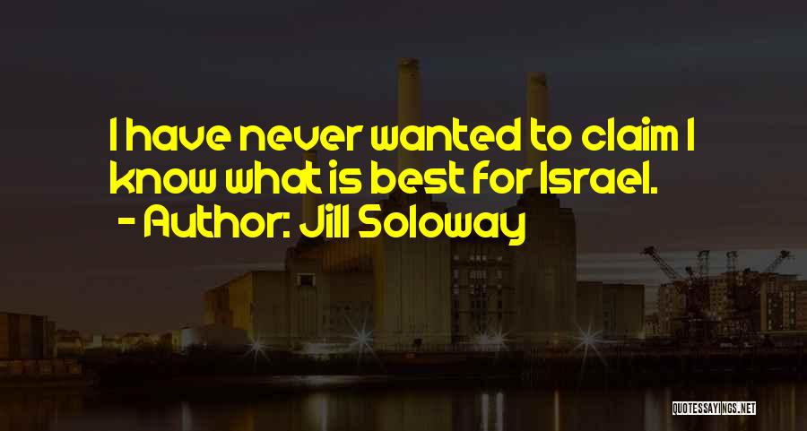 Jill Soloway Quotes: I Have Never Wanted To Claim I Know What Is Best For Israel.