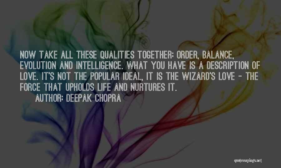 Deepak Chopra Quotes: Now Take All These Qualities Together: Order, Balance, Evolution And Intelligence. What You Have Is A Description Of Love. It's