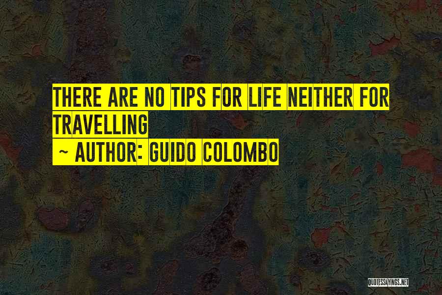 Guido Colombo Quotes: There Are No Tips For Life Neither For Travelling