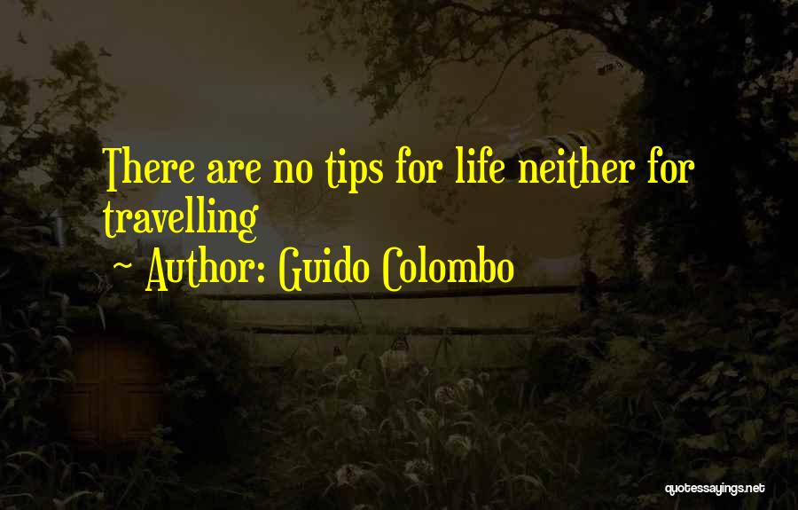 Guido Colombo Quotes: There Are No Tips For Life Neither For Travelling