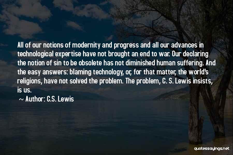 C.S. Lewis Quotes: All Of Our Notions Of Modernity And Progress And All Our Advances In Technological Expertise Have Not Brought An End