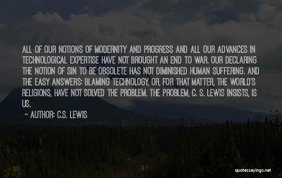 C.S. Lewis Quotes: All Of Our Notions Of Modernity And Progress And All Our Advances In Technological Expertise Have Not Brought An End