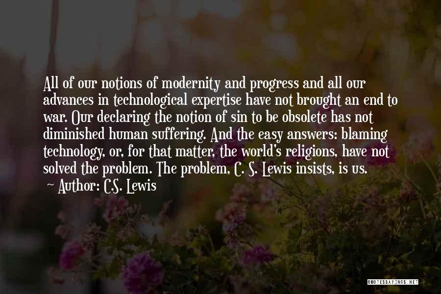 C.S. Lewis Quotes: All Of Our Notions Of Modernity And Progress And All Our Advances In Technological Expertise Have Not Brought An End