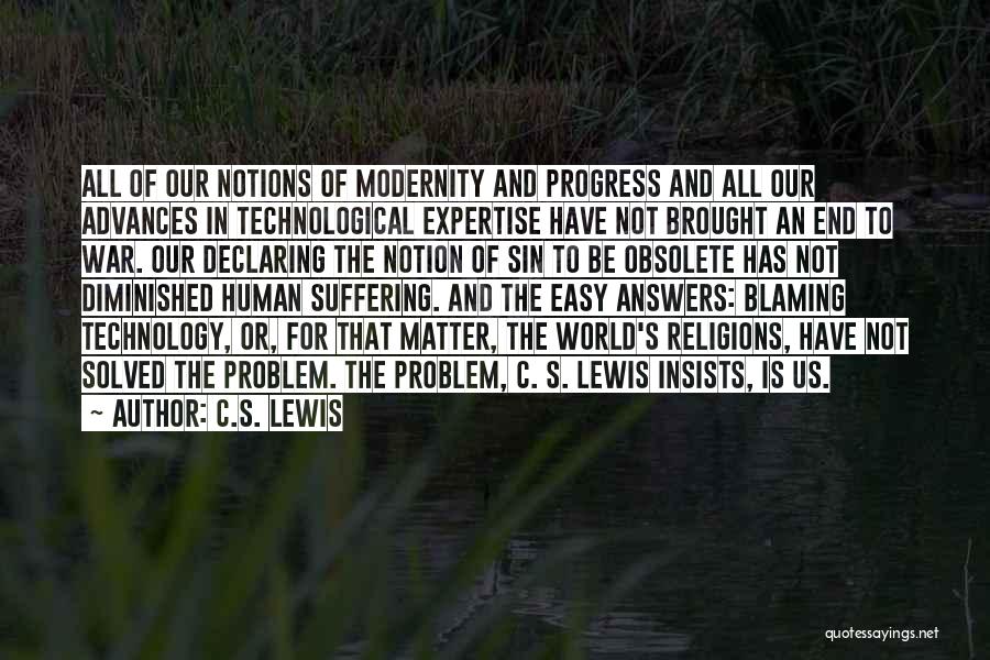 C.S. Lewis Quotes: All Of Our Notions Of Modernity And Progress And All Our Advances In Technological Expertise Have Not Brought An End