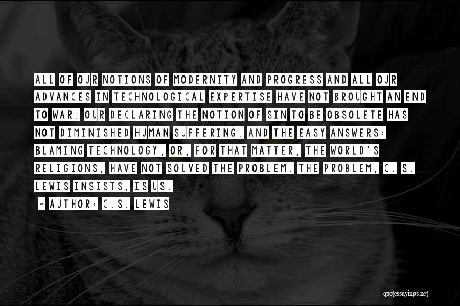 C.S. Lewis Quotes: All Of Our Notions Of Modernity And Progress And All Our Advances In Technological Expertise Have Not Brought An End