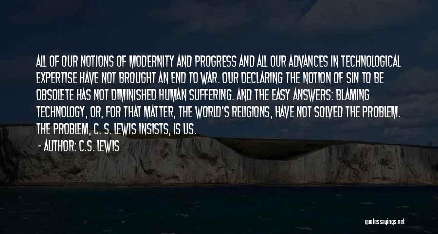 C.S. Lewis Quotes: All Of Our Notions Of Modernity And Progress And All Our Advances In Technological Expertise Have Not Brought An End