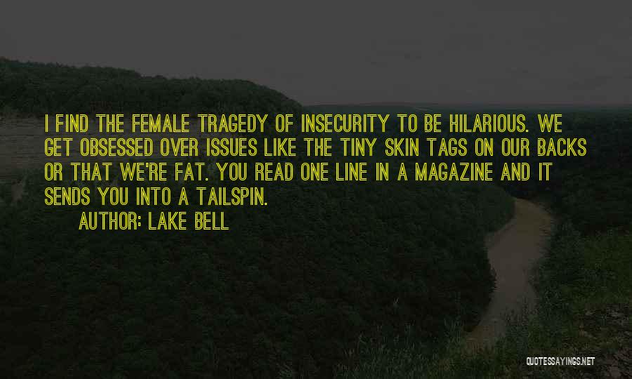 Lake Bell Quotes: I Find The Female Tragedy Of Insecurity To Be Hilarious. We Get Obsessed Over Issues Like The Tiny Skin Tags