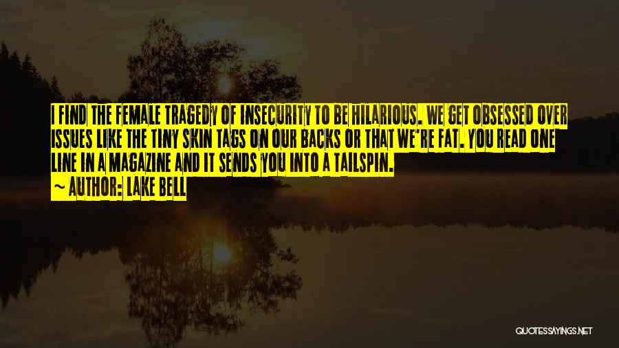 Lake Bell Quotes: I Find The Female Tragedy Of Insecurity To Be Hilarious. We Get Obsessed Over Issues Like The Tiny Skin Tags