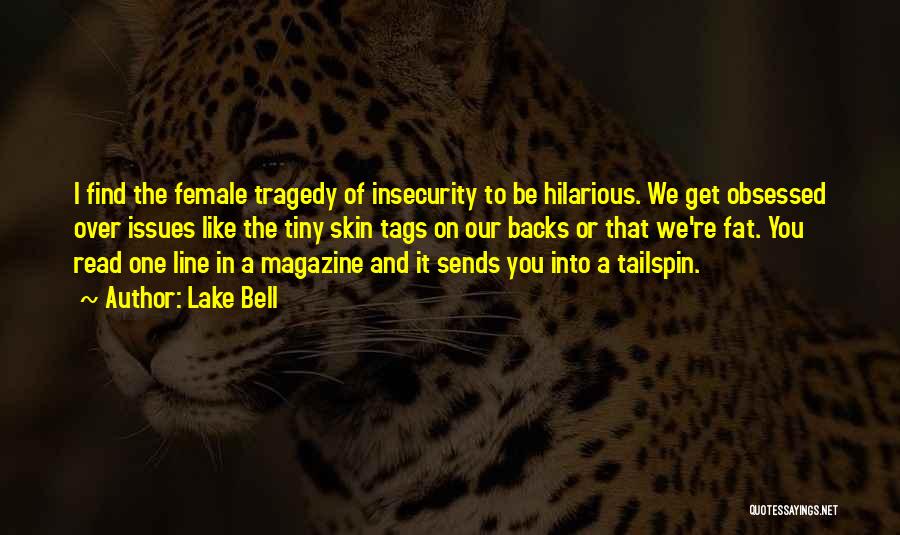 Lake Bell Quotes: I Find The Female Tragedy Of Insecurity To Be Hilarious. We Get Obsessed Over Issues Like The Tiny Skin Tags