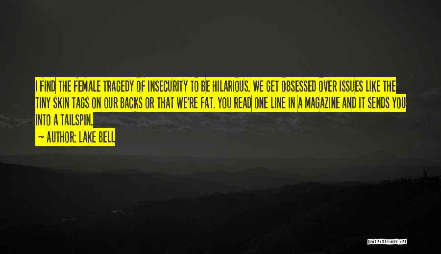 Lake Bell Quotes: I Find The Female Tragedy Of Insecurity To Be Hilarious. We Get Obsessed Over Issues Like The Tiny Skin Tags