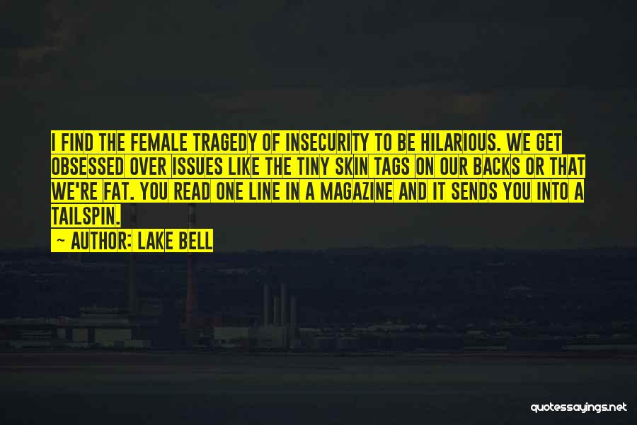 Lake Bell Quotes: I Find The Female Tragedy Of Insecurity To Be Hilarious. We Get Obsessed Over Issues Like The Tiny Skin Tags