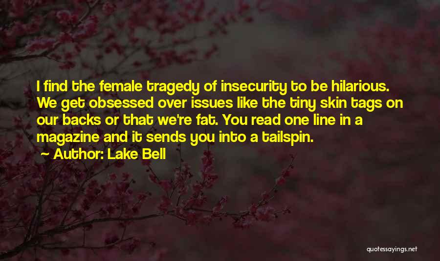 Lake Bell Quotes: I Find The Female Tragedy Of Insecurity To Be Hilarious. We Get Obsessed Over Issues Like The Tiny Skin Tags