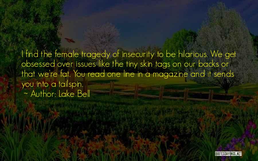 Lake Bell Quotes: I Find The Female Tragedy Of Insecurity To Be Hilarious. We Get Obsessed Over Issues Like The Tiny Skin Tags
