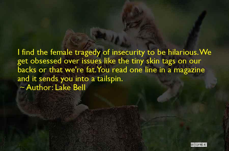 Lake Bell Quotes: I Find The Female Tragedy Of Insecurity To Be Hilarious. We Get Obsessed Over Issues Like The Tiny Skin Tags