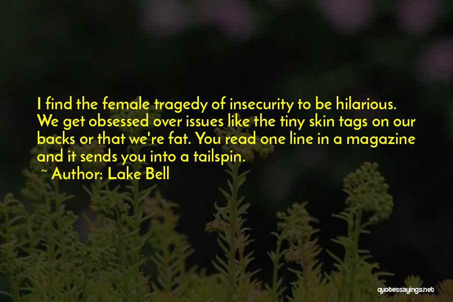 Lake Bell Quotes: I Find The Female Tragedy Of Insecurity To Be Hilarious. We Get Obsessed Over Issues Like The Tiny Skin Tags