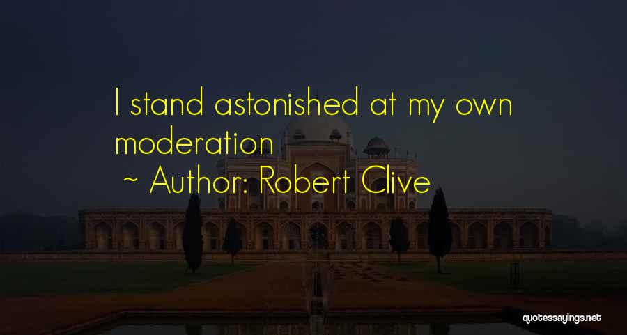 Robert Clive Quotes: I Stand Astonished At My Own Moderation