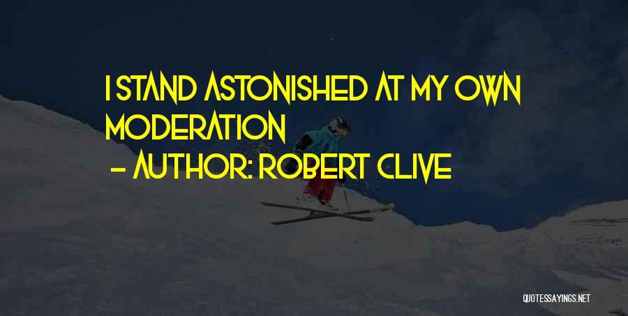Robert Clive Quotes: I Stand Astonished At My Own Moderation