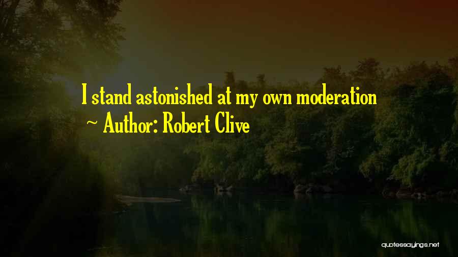 Robert Clive Quotes: I Stand Astonished At My Own Moderation