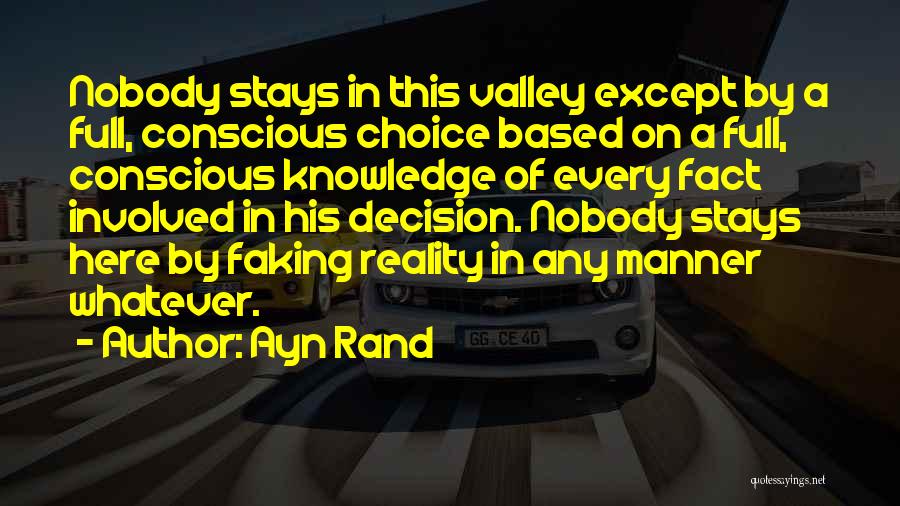 Ayn Rand Quotes: Nobody Stays In This Valley Except By A Full, Conscious Choice Based On A Full, Conscious Knowledge Of Every Fact