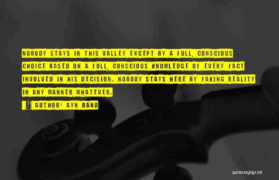 Ayn Rand Quotes: Nobody Stays In This Valley Except By A Full, Conscious Choice Based On A Full, Conscious Knowledge Of Every Fact