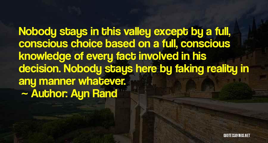 Ayn Rand Quotes: Nobody Stays In This Valley Except By A Full, Conscious Choice Based On A Full, Conscious Knowledge Of Every Fact