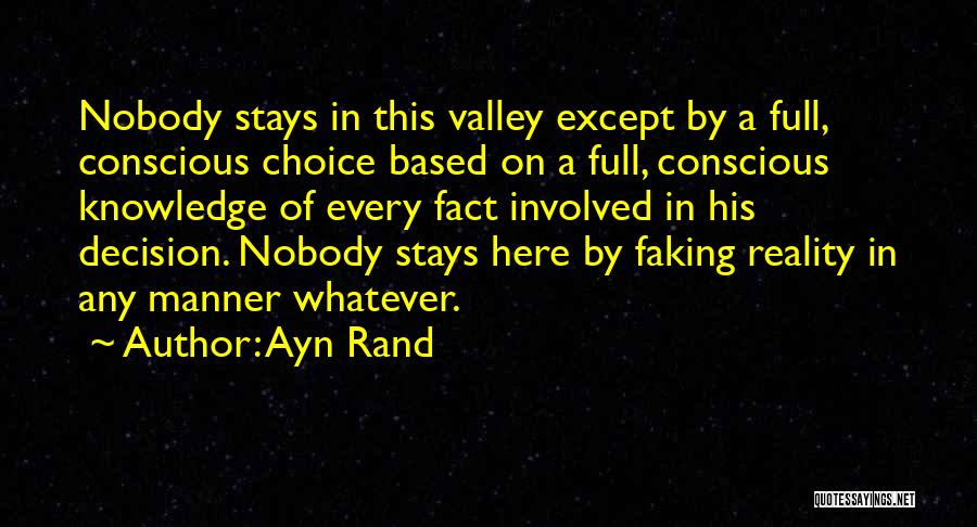 Ayn Rand Quotes: Nobody Stays In This Valley Except By A Full, Conscious Choice Based On A Full, Conscious Knowledge Of Every Fact