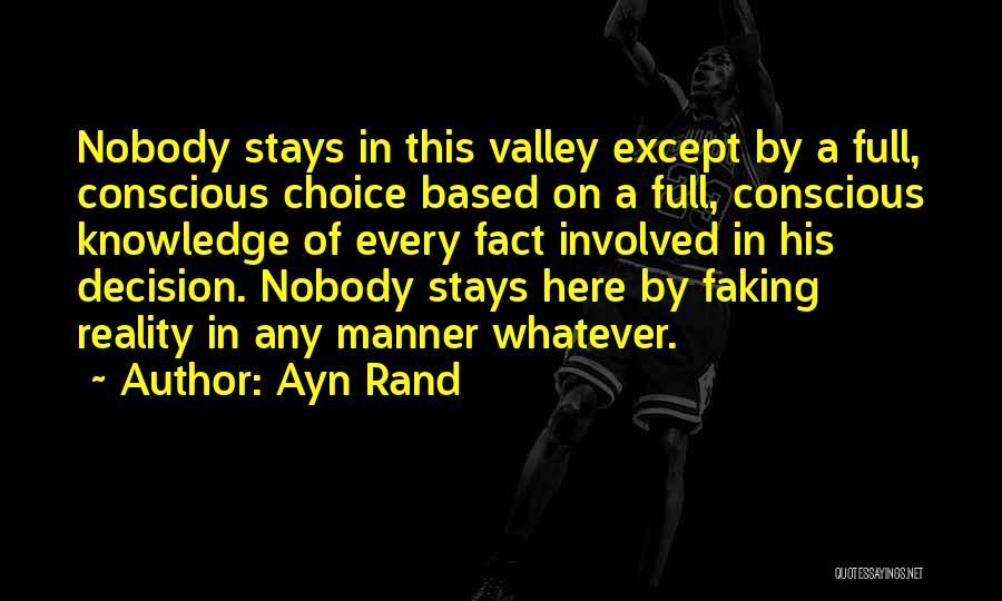 Ayn Rand Quotes: Nobody Stays In This Valley Except By A Full, Conscious Choice Based On A Full, Conscious Knowledge Of Every Fact
