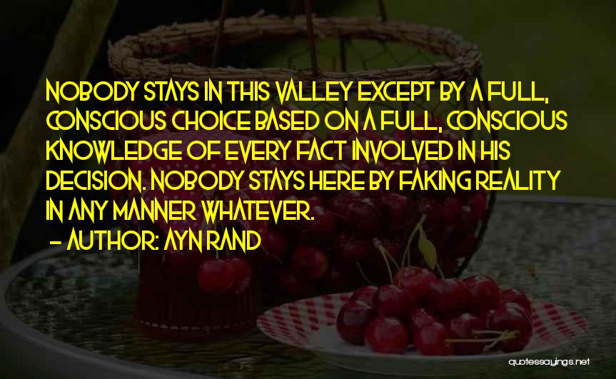 Ayn Rand Quotes: Nobody Stays In This Valley Except By A Full, Conscious Choice Based On A Full, Conscious Knowledge Of Every Fact