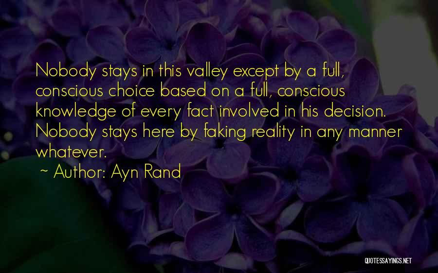 Ayn Rand Quotes: Nobody Stays In This Valley Except By A Full, Conscious Choice Based On A Full, Conscious Knowledge Of Every Fact