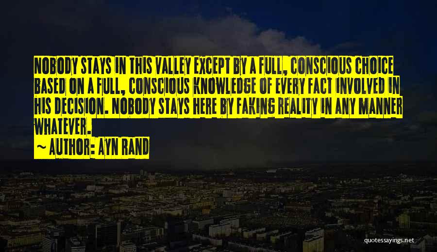 Ayn Rand Quotes: Nobody Stays In This Valley Except By A Full, Conscious Choice Based On A Full, Conscious Knowledge Of Every Fact