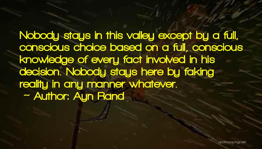 Ayn Rand Quotes: Nobody Stays In This Valley Except By A Full, Conscious Choice Based On A Full, Conscious Knowledge Of Every Fact