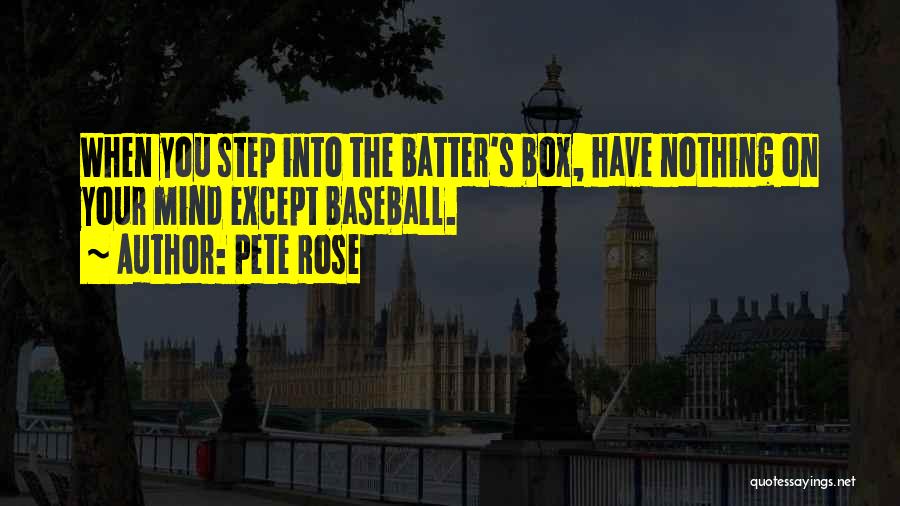 Pete Rose Quotes: When You Step Into The Batter's Box, Have Nothing On Your Mind Except Baseball.