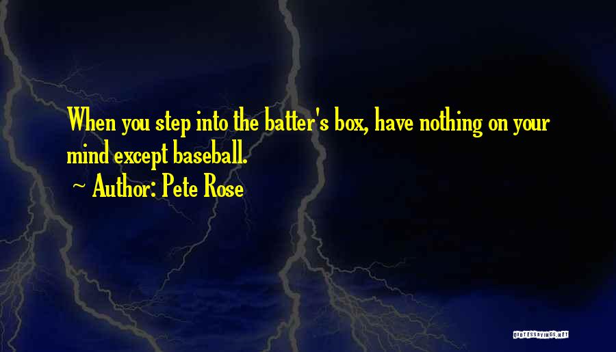 Pete Rose Quotes: When You Step Into The Batter's Box, Have Nothing On Your Mind Except Baseball.