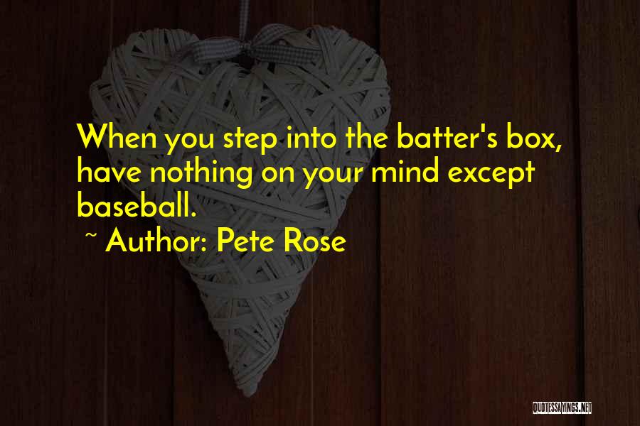 Pete Rose Quotes: When You Step Into The Batter's Box, Have Nothing On Your Mind Except Baseball.