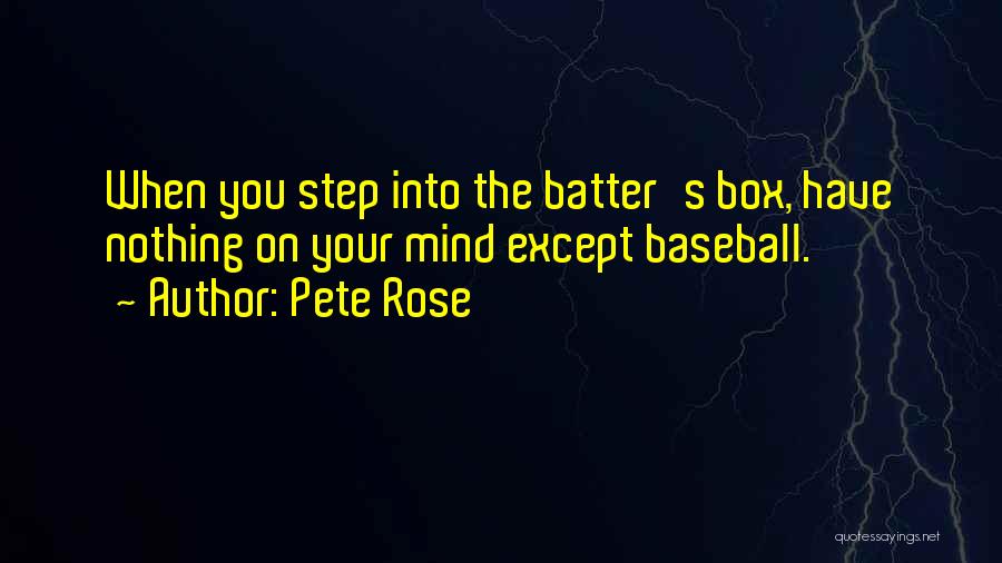 Pete Rose Quotes: When You Step Into The Batter's Box, Have Nothing On Your Mind Except Baseball.
