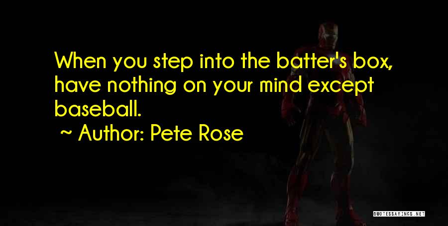 Pete Rose Quotes: When You Step Into The Batter's Box, Have Nothing On Your Mind Except Baseball.