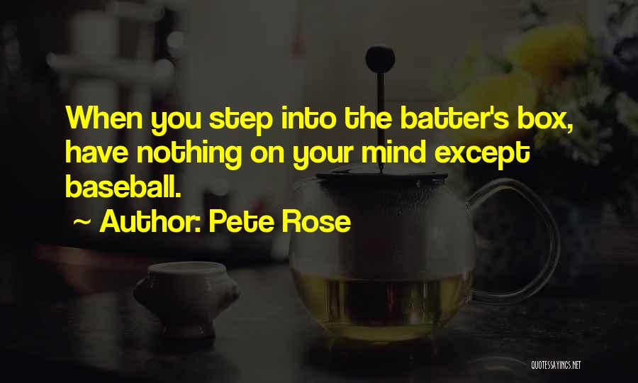 Pete Rose Quotes: When You Step Into The Batter's Box, Have Nothing On Your Mind Except Baseball.