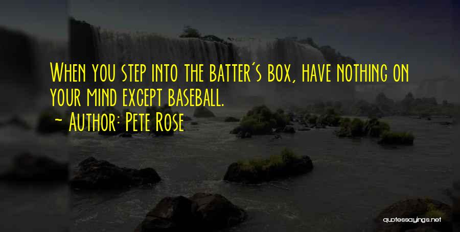 Pete Rose Quotes: When You Step Into The Batter's Box, Have Nothing On Your Mind Except Baseball.