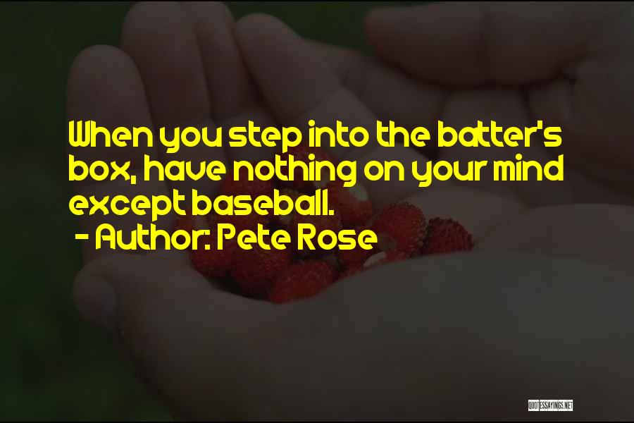 Pete Rose Quotes: When You Step Into The Batter's Box, Have Nothing On Your Mind Except Baseball.